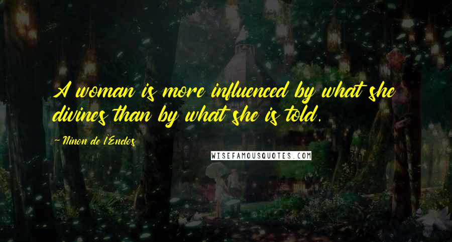 Ninon De L'Enclos Quotes: A woman is more influenced by what she divines than by what she is told.