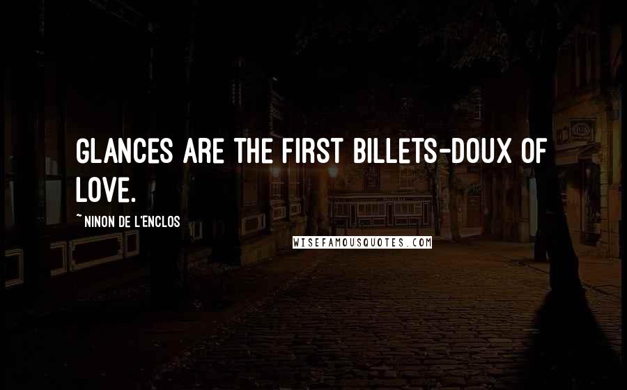 Ninon De L'Enclos Quotes: Glances are the first billets-doux of love.