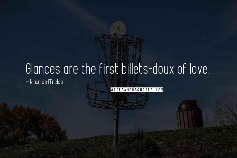 Ninon De L'Enclos Quotes: Glances are the first billets-doux of love.