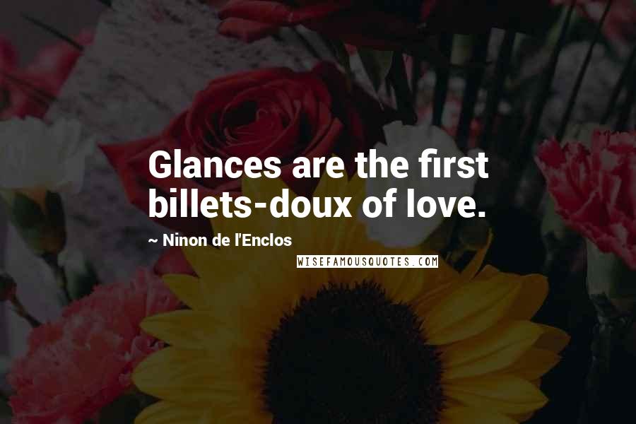 Ninon De L'Enclos Quotes: Glances are the first billets-doux of love.