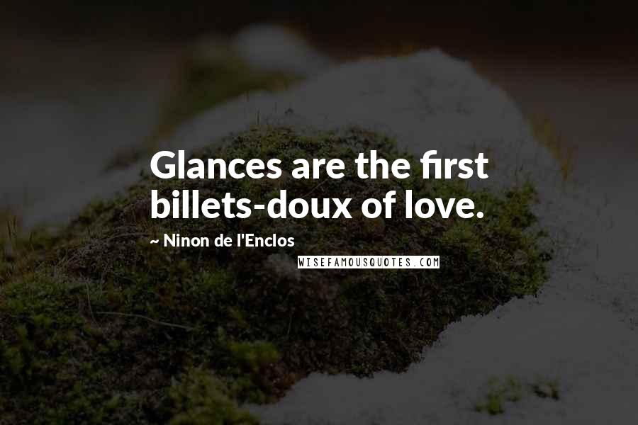 Ninon De L'Enclos Quotes: Glances are the first billets-doux of love.