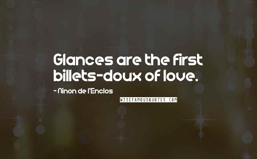 Ninon De L'Enclos Quotes: Glances are the first billets-doux of love.
