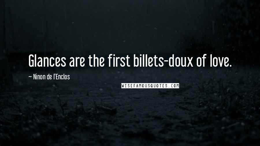 Ninon De L'Enclos Quotes: Glances are the first billets-doux of love.