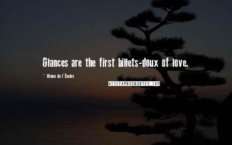 Ninon De L'Enclos Quotes: Glances are the first billets-doux of love.