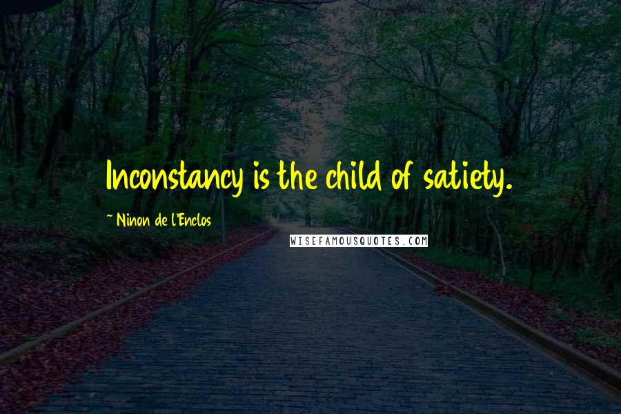 Ninon De L'Enclos Quotes: Inconstancy is the child of satiety.