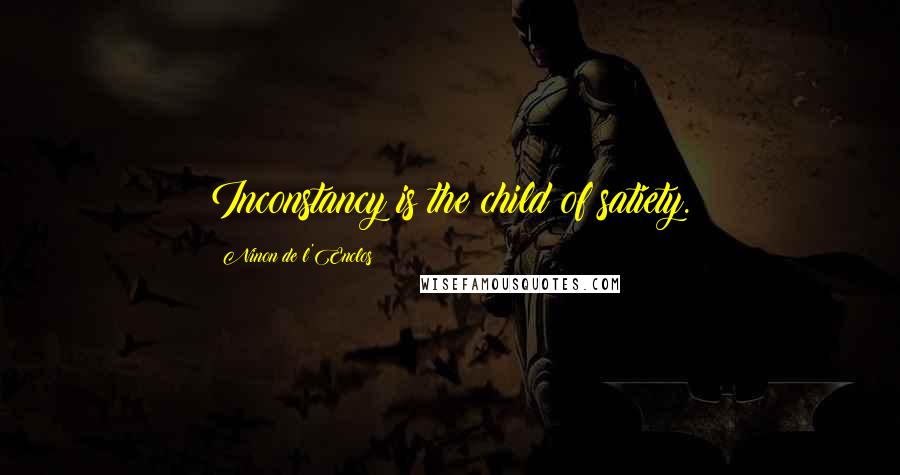 Ninon De L'Enclos Quotes: Inconstancy is the child of satiety.