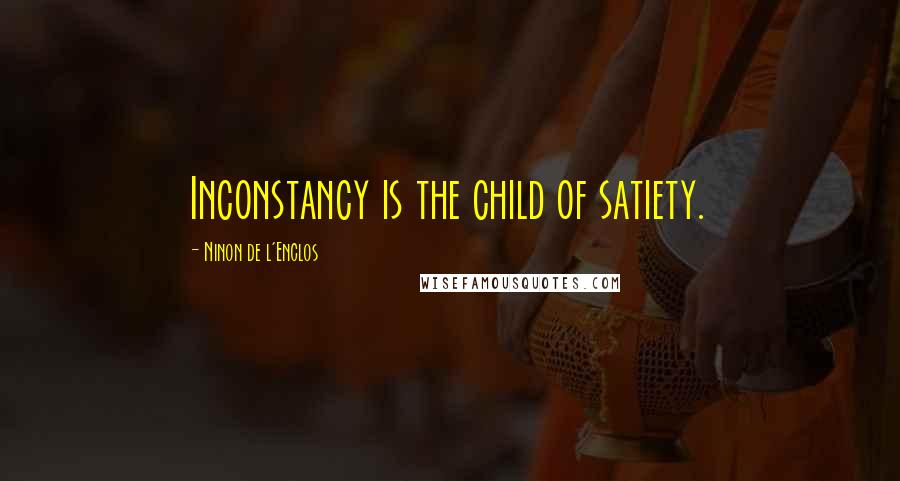 Ninon De L'Enclos Quotes: Inconstancy is the child of satiety.