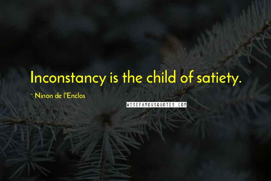 Ninon De L'Enclos Quotes: Inconstancy is the child of satiety.