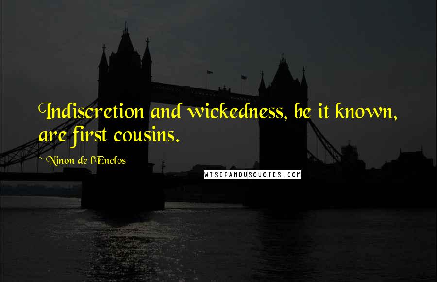 Ninon De L'Enclos Quotes: Indiscretion and wickedness, be it known, are first cousins.