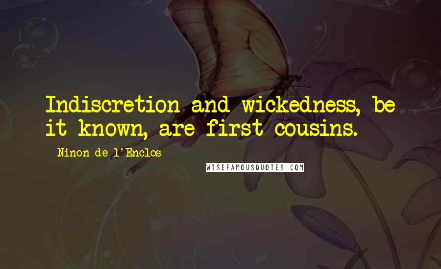 Ninon De L'Enclos Quotes: Indiscretion and wickedness, be it known, are first cousins.