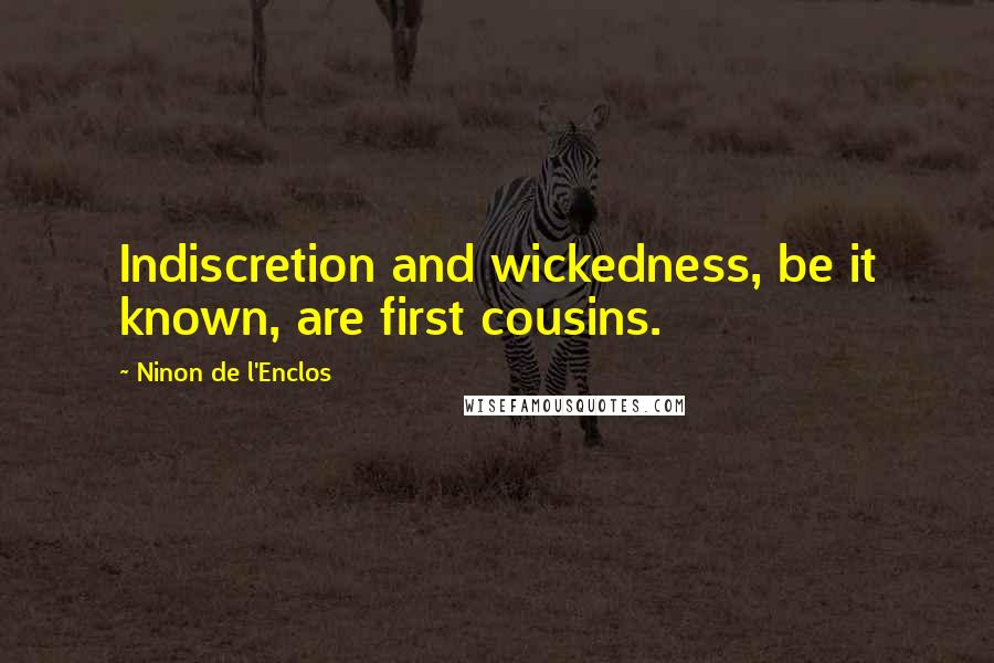 Ninon De L'Enclos Quotes: Indiscretion and wickedness, be it known, are first cousins.