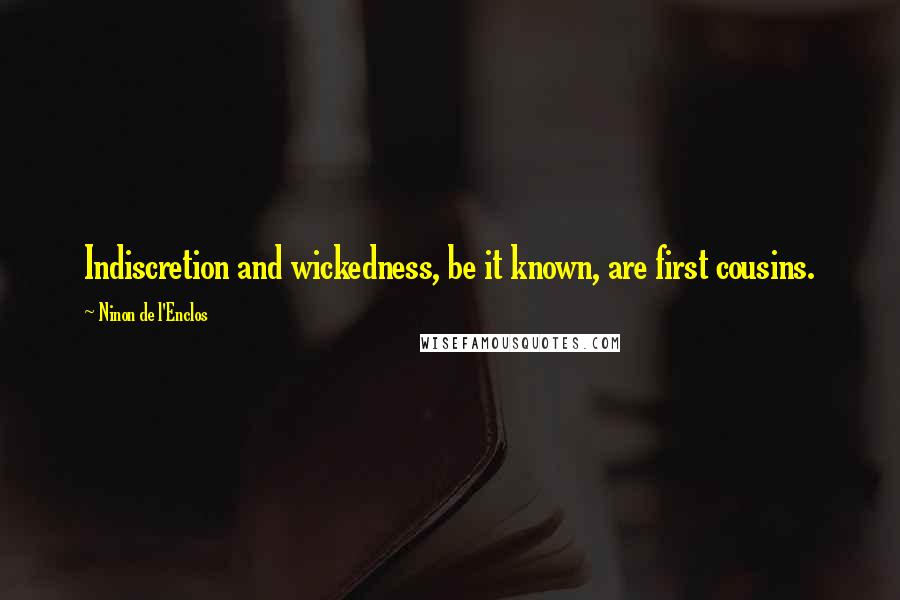 Ninon De L'Enclos Quotes: Indiscretion and wickedness, be it known, are first cousins.