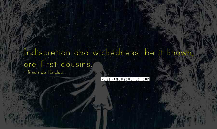 Ninon De L'Enclos Quotes: Indiscretion and wickedness, be it known, are first cousins.