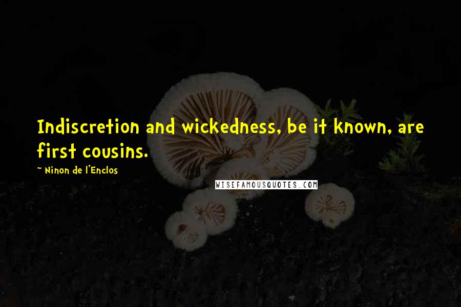 Ninon De L'Enclos Quotes: Indiscretion and wickedness, be it known, are first cousins.