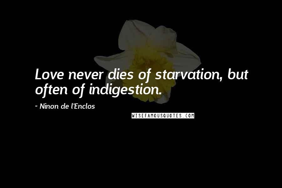 Ninon De L'Enclos Quotes: Love never dies of starvation, but often of indigestion.