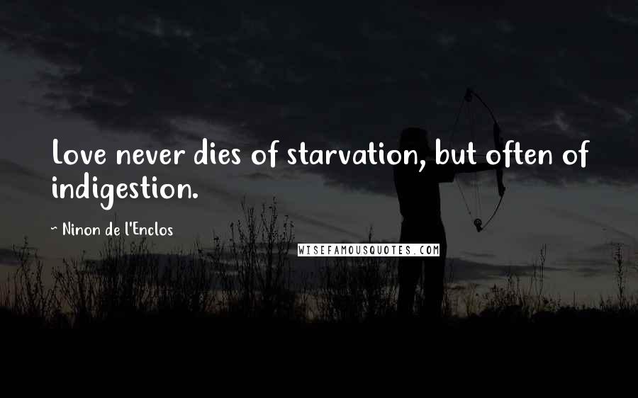 Ninon De L'Enclos Quotes: Love never dies of starvation, but often of indigestion.