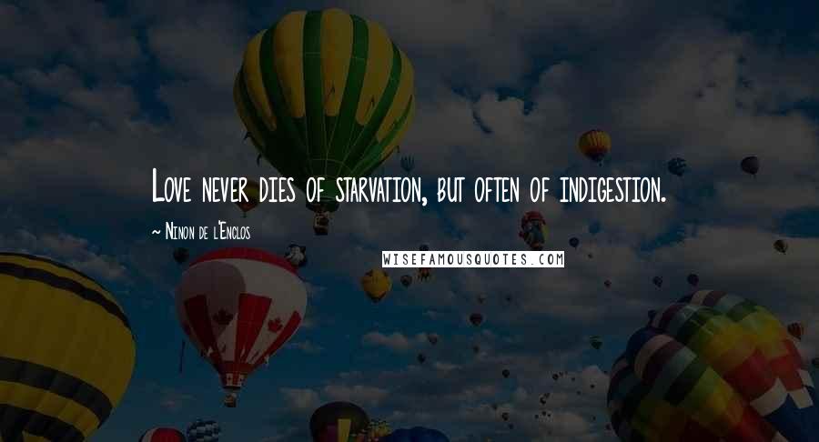 Ninon De L'Enclos Quotes: Love never dies of starvation, but often of indigestion.