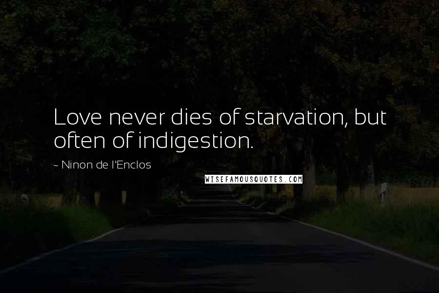 Ninon De L'Enclos Quotes: Love never dies of starvation, but often of indigestion.