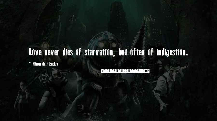 Ninon De L'Enclos Quotes: Love never dies of starvation, but often of indigestion.