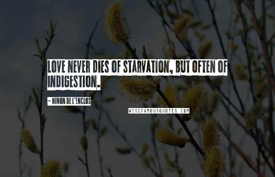 Ninon De L'Enclos Quotes: Love never dies of starvation, but often of indigestion.