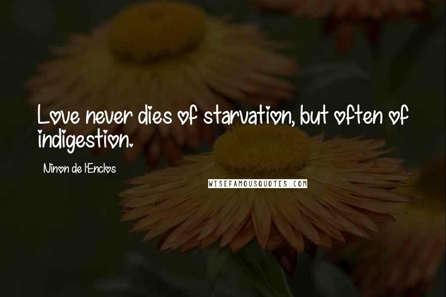 Ninon De L'Enclos Quotes: Love never dies of starvation, but often of indigestion.