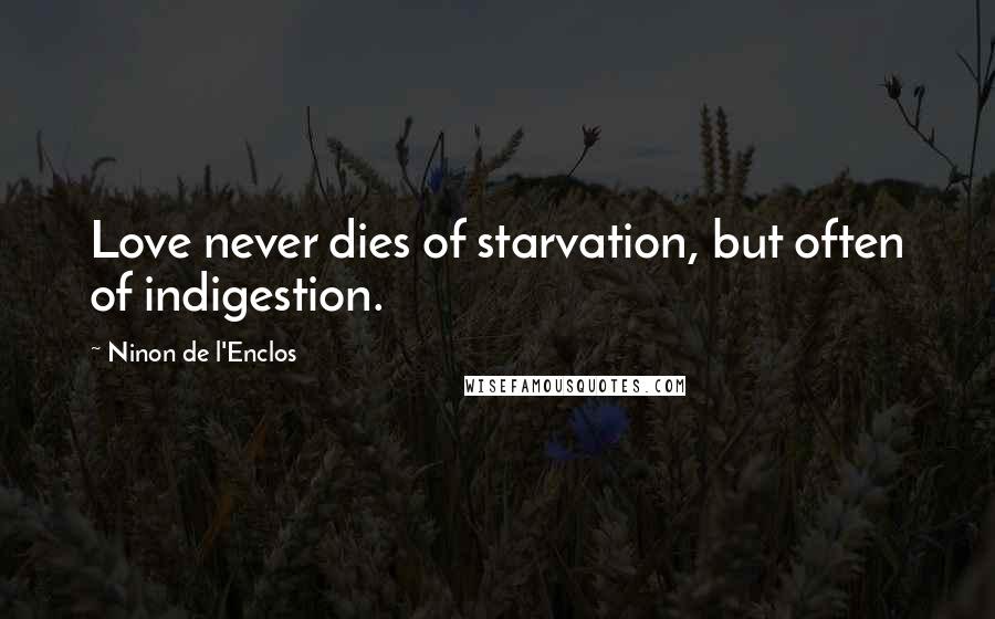 Ninon De L'Enclos Quotes: Love never dies of starvation, but often of indigestion.