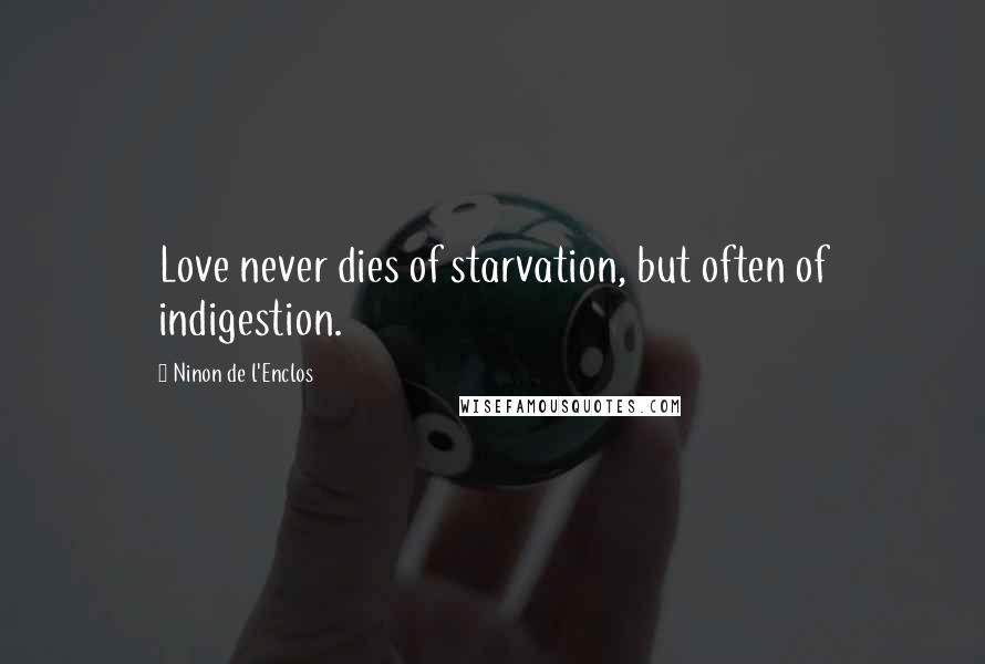 Ninon De L'Enclos Quotes: Love never dies of starvation, but often of indigestion.
