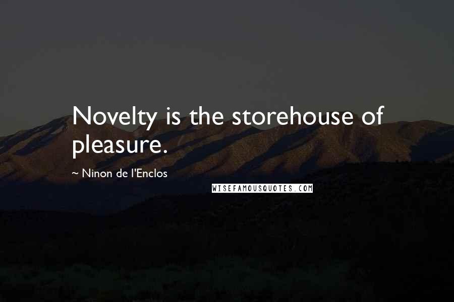 Ninon De L'Enclos Quotes: Novelty is the storehouse of pleasure.