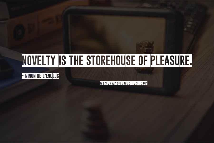 Ninon De L'Enclos Quotes: Novelty is the storehouse of pleasure.