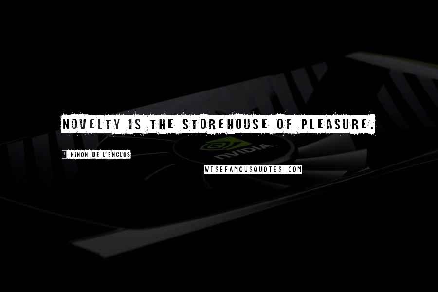 Ninon De L'Enclos Quotes: Novelty is the storehouse of pleasure.