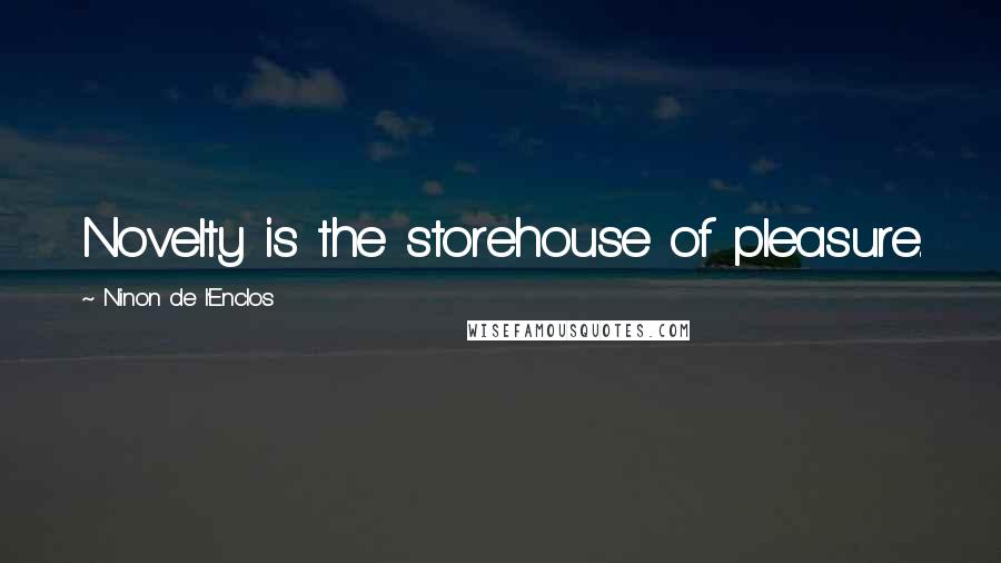 Ninon De L'Enclos Quotes: Novelty is the storehouse of pleasure.