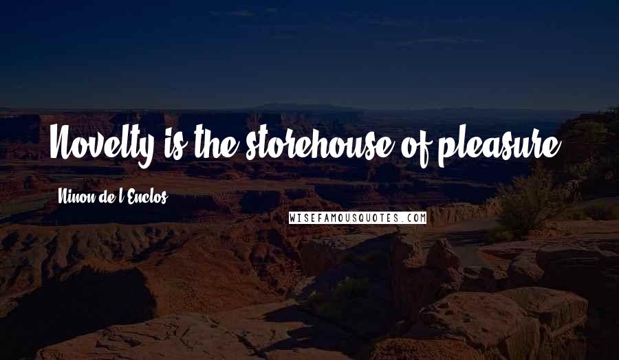 Ninon De L'Enclos Quotes: Novelty is the storehouse of pleasure.