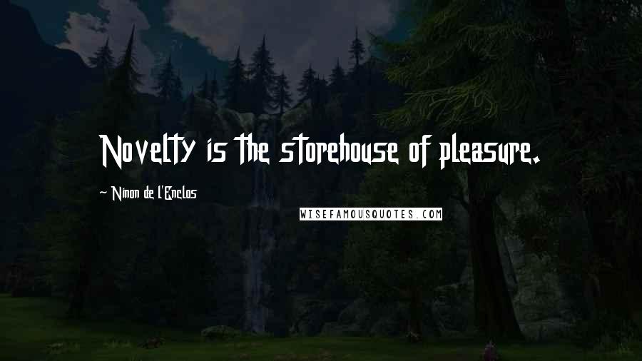 Ninon De L'Enclos Quotes: Novelty is the storehouse of pleasure.