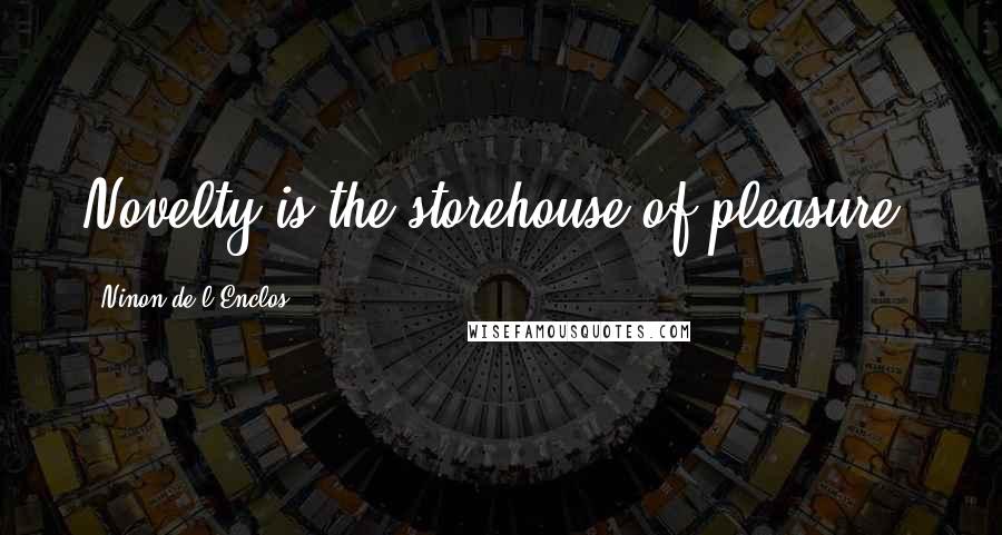 Ninon De L'Enclos Quotes: Novelty is the storehouse of pleasure.