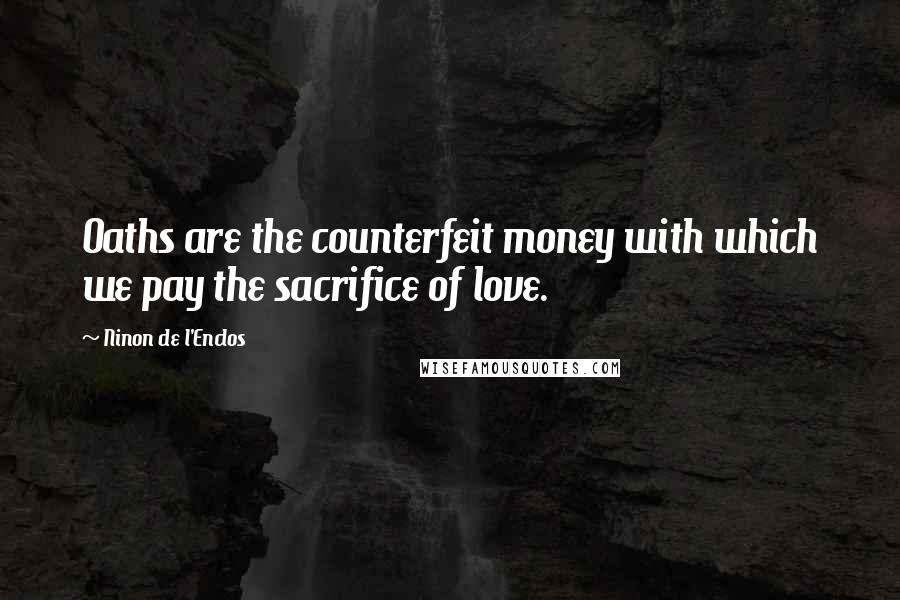 Ninon De L'Enclos Quotes: Oaths are the counterfeit money with which we pay the sacrifice of love.