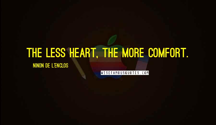 Ninon De L'Enclos Quotes: The less heart, the more comfort.