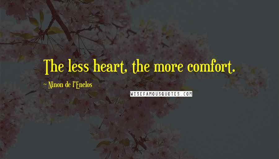 Ninon De L'Enclos Quotes: The less heart, the more comfort.