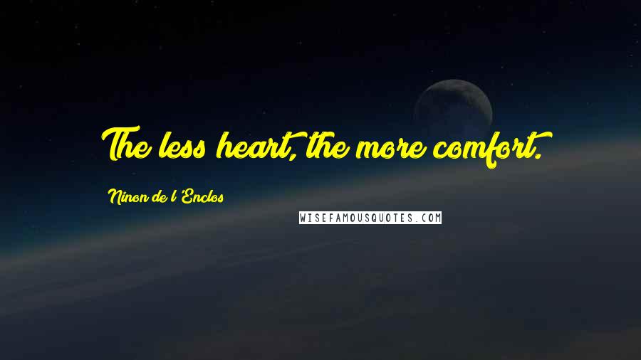 Ninon De L'Enclos Quotes: The less heart, the more comfort.