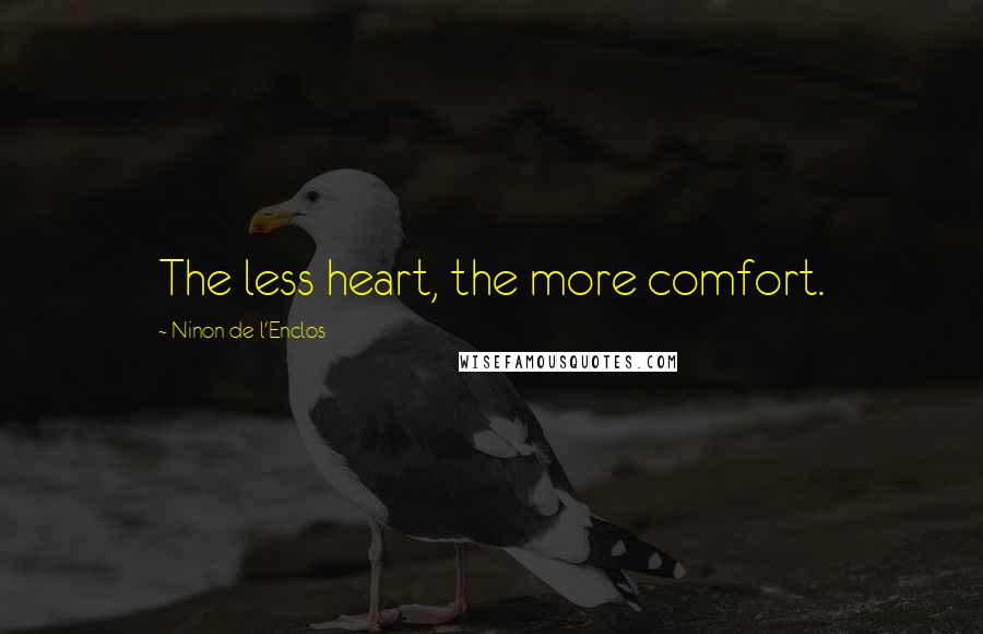 Ninon De L'Enclos Quotes: The less heart, the more comfort.