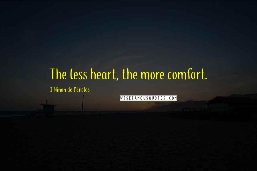 Ninon De L'Enclos Quotes: The less heart, the more comfort.