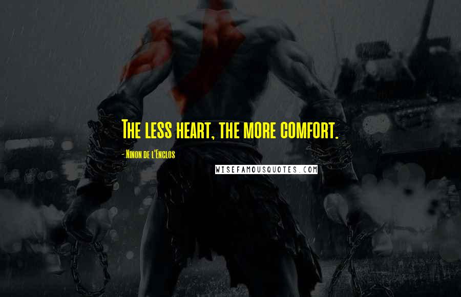 Ninon De L'Enclos Quotes: The less heart, the more comfort.