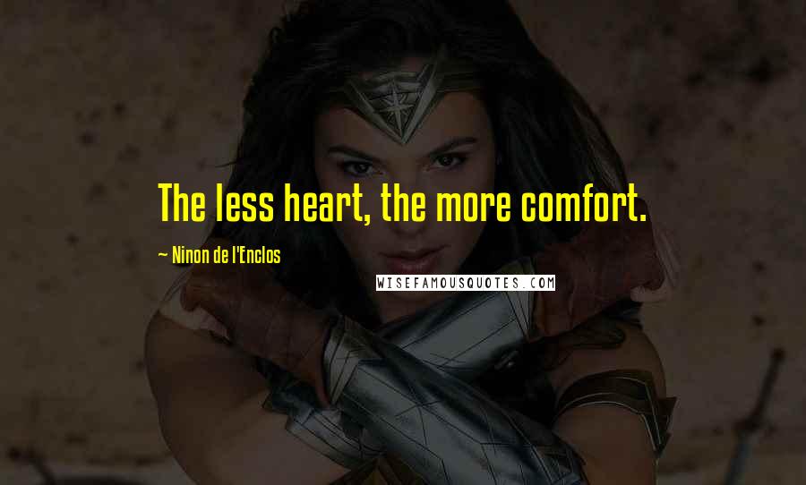 Ninon De L'Enclos Quotes: The less heart, the more comfort.