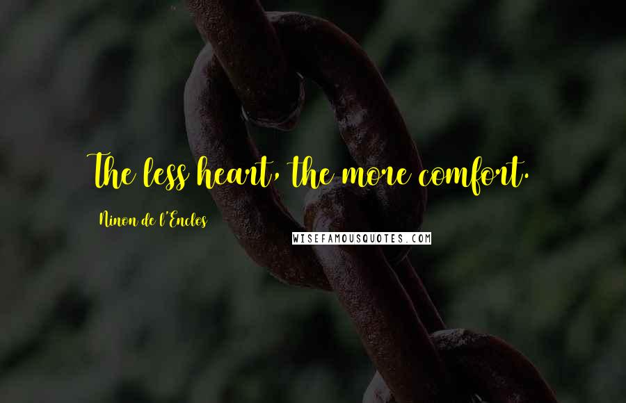Ninon De L'Enclos Quotes: The less heart, the more comfort.