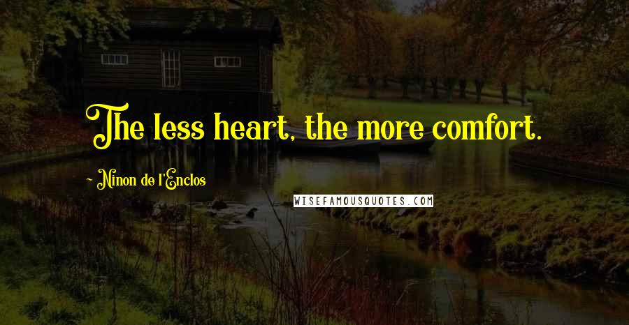 Ninon De L'Enclos Quotes: The less heart, the more comfort.