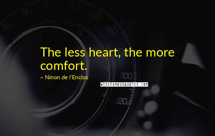 Ninon De L'Enclos Quotes: The less heart, the more comfort.