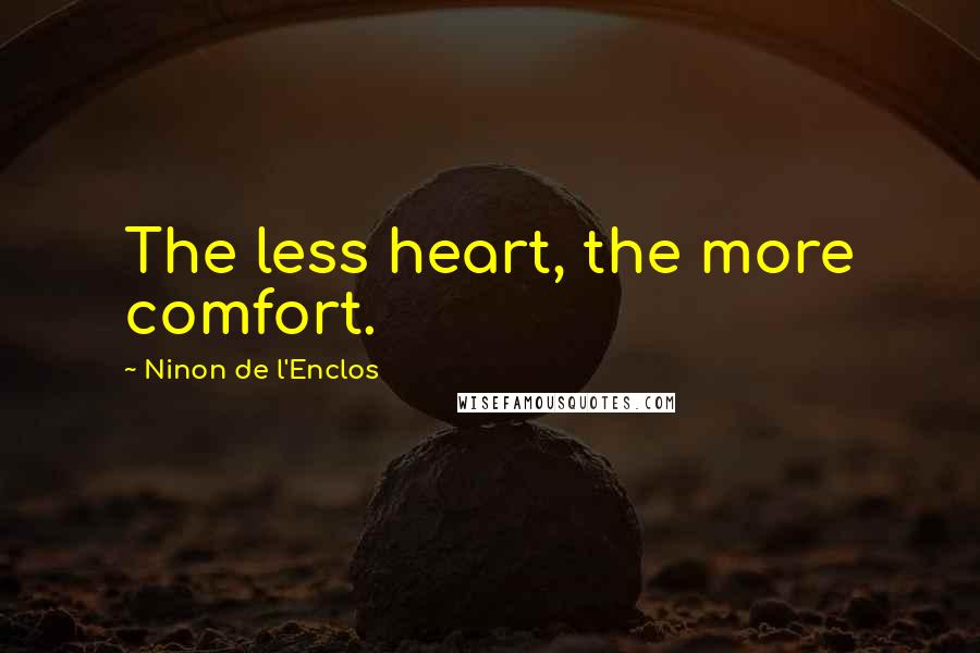 Ninon De L'Enclos Quotes: The less heart, the more comfort.