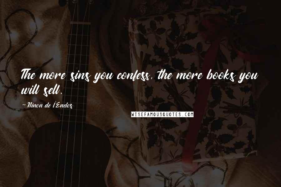 Ninon De L'Enclos Quotes: The more sins you confess, the more books you will sell.