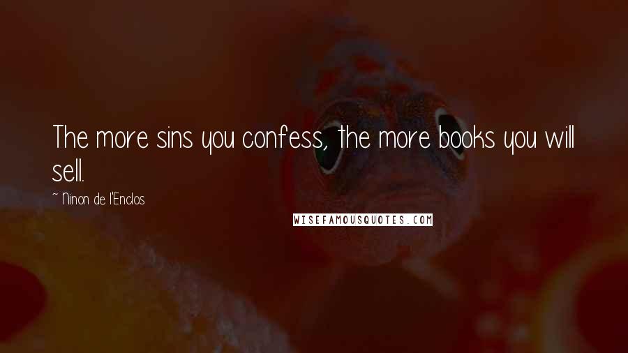 Ninon De L'Enclos Quotes: The more sins you confess, the more books you will sell.