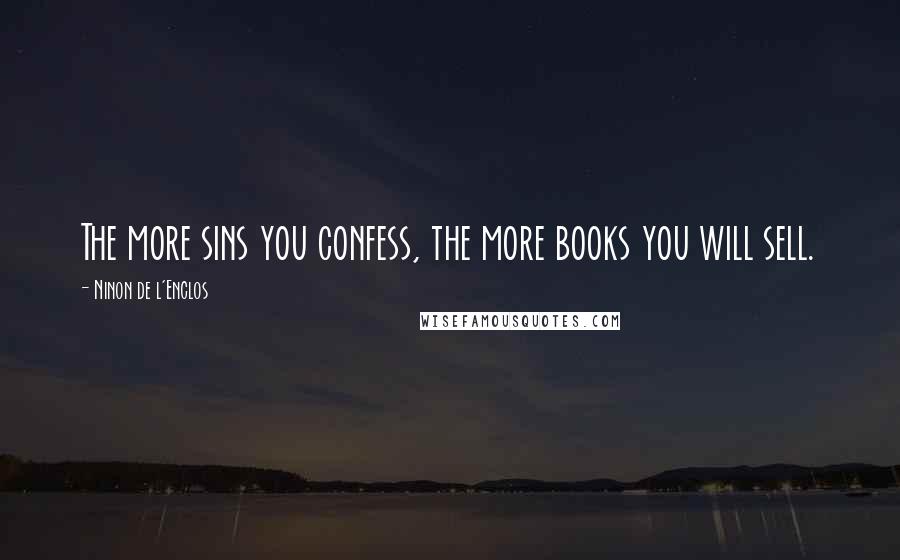 Ninon De L'Enclos Quotes: The more sins you confess, the more books you will sell.