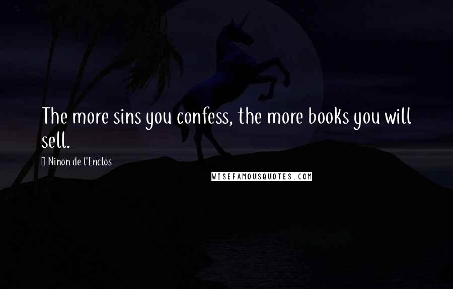 Ninon De L'Enclos Quotes: The more sins you confess, the more books you will sell.